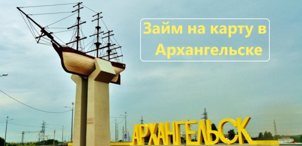 Как оформить займ на карту в Архангельске: способы получения денег, требования к заемщику