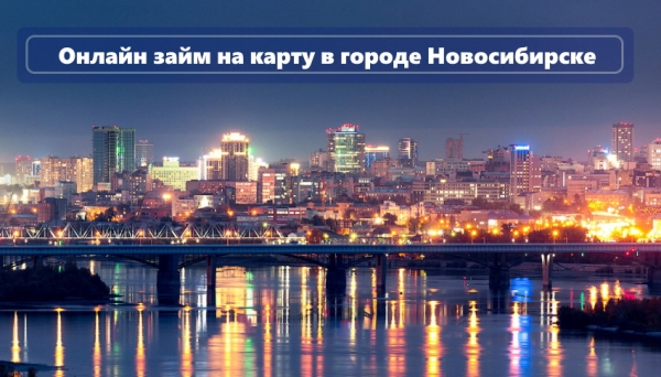Как оформить займ на карту в Новосибирске: сотрудничество с надежными МФО, условия для заемщиков