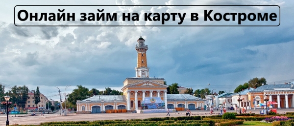 Как получить займ на карту в Костроме: условия МФО, требования к заемщику